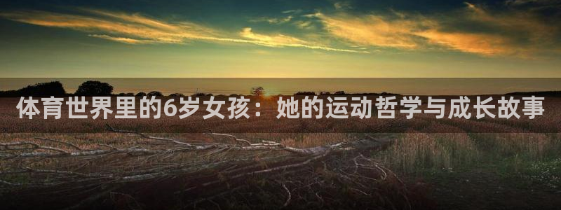 betway西汉姆：体育世界里的6岁女孩：她的运动哲学与成长故事