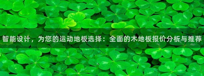 betway西汉姆联官网：智能设计，为您的运动地板选择：全面的木地板报价分析与推荐