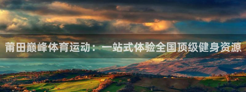 betway西汉姆联官网：莆田巅峰体育运动：一站式体验全国顶级健身资源